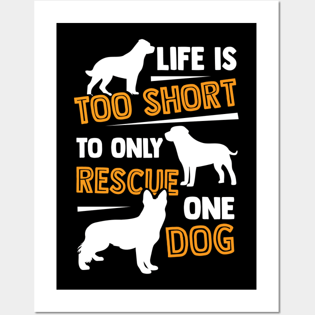 Life Is Too Short To Only Rescue One Dog Wall Art by Dolde08